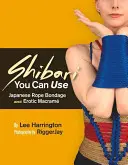 Shibari You Can Use: Japońskie wiązanie liną i erotyczna makrama - Shibari You Can Use: Japanese Rope Bondage and Erotic Macram