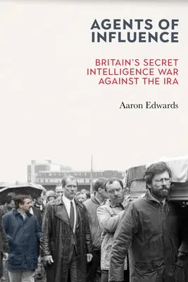 Agenci wpływu: Tajna wojna brytyjskiego wywiadu przeciwko IRA - Agents of Influence: Britain's Secret Intelligence War Against the IRA