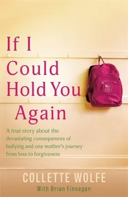 If I Could Hold You Again: A True Story about the Devastating Consequences of Bullying and How One Mother's Grief Led Her on a Mission (Prawdziwa opowieść o niszczycielskich konsekwencjach zastraszania i o tym, jak żal matki doprowadził ją do misji) - If I Could Hold You Again: A True Story about the Devastating Consequences of Bullying and How One Mother's Grief Led Her on a Mission