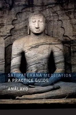 Medytacja Satipatthana: Przewodnik po praktyce - Satipatthana Meditation: A Practice Guide