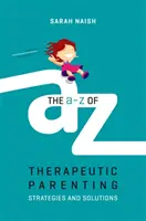 A-Z terapeutycznego rodzicielstwa: Strategie i rozwiązania - The A-Z of Therapeutic Parenting: Strategies and Solutions