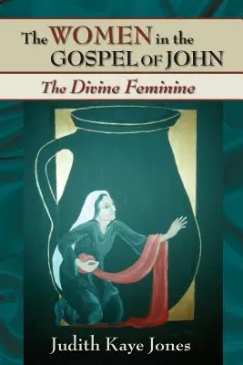 Kobiety w Ewangelii Jana: Boska kobiecość - The Women in the Gospel of John: The Divine Feminine