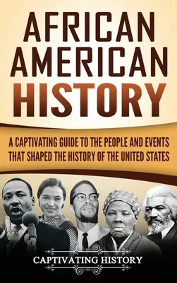 Historia Afroamerykanów: Porywający przewodnik po ludziach i wydarzeniach, które ukształtowały historię Stanów Zjednoczonych - African American History: A Captivating Guide to the People and Events that Shaped the History of the United States