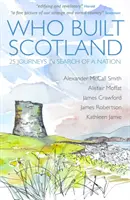 Kto zbudował Szkocję - dwadzieścia pięć podróży w poszukiwaniu narodu - Who Built Scotland - Twenty-Five Journeys in Search of a Nation