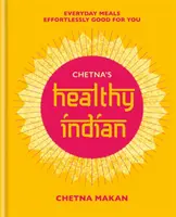 Chetna's Healthy Indian: Codzienne rodzinne posiłki. Bez wysiłku dobre dla ciebie - Chetna's Healthy Indian: Everyday Family Meals. Effortlessly Good for You