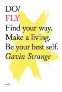 Do Fly - Znajdź swoją drogę. Zarabiaj na życie. Bądź najlepszym sobą - Do Fly - Find Your Way. Make A Living. Be Your Best Self