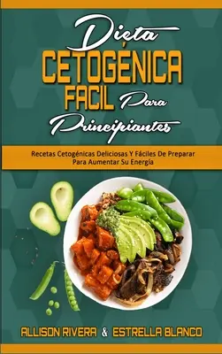 Dieta Cetognica Fcil Para Principiantes: Recetas Cetognicas Deliciosas Y Fciles De Preparar Para Aumentar Su Energa (Easy Ketogenic Diet for Begi