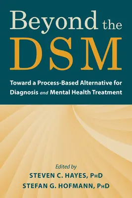 Beyond the Dsm: W kierunku opartej na procesie alternatywy dla diagnozy i leczenia zdrowia psychicznego - Beyond the Dsm: Toward a Process-Based Alternative for Diagnosis and Mental Health Treatment