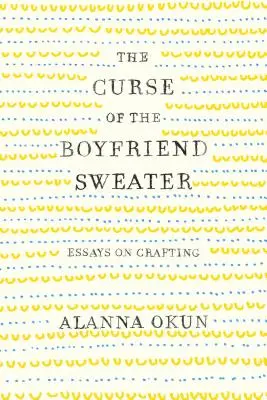 Klątwa swetra chłopaka: Eseje o rzemiośle - The Curse of the Boyfriend Sweater: Essays on Crafting