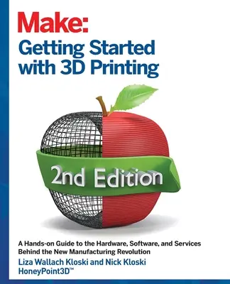 Pierwsze kroki z drukiem 3D: Praktyczny przewodnik po sprzęcie, oprogramowaniu i usługach tworzących ekosystem druku 3D - Getting Started with 3D Printing: A Hands-On Guide to the Hardware, Software, and Services That Make the 3D Printing Ecosystem