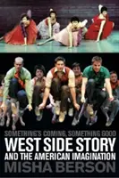 Coś nadchodzi, coś dobrego: West Side Story i amerykańska wyobraźnia - Something's Coming, Something Good: West Side Story and the American Imagination