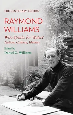 Stulecie Raymonda Williamsa: Kto mówi w imieniu Walii? Naród, kultura, tożsamość - The Centenary Edition Raymond Williams: Who Speaks for Wales? Nation, Culture, Identity