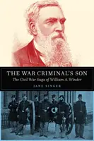 Syn zbrodniarza wojennego: Saga Williama A. Windera o wojnie secesyjnej - The War Criminal's Son: The Civil War Saga of William A. Winder