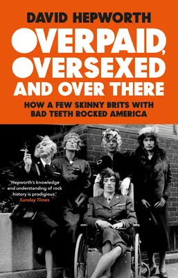 Overpaid, Oversexed and Over There: Jak kilku chudych Brytyjczyków z zepsutymi zębami wstrząsnęło Ameryką - Overpaid, Oversexed and Over There: How a Few Skinny Brits with Bad Teeth Rocked America