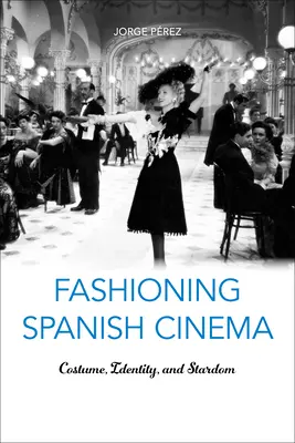 Moda na hiszpańskie kino: Kostium, tożsamość i gwiazdorstwo - Fashioning Spanish Cinema: Costume, Identity, and Stardom
