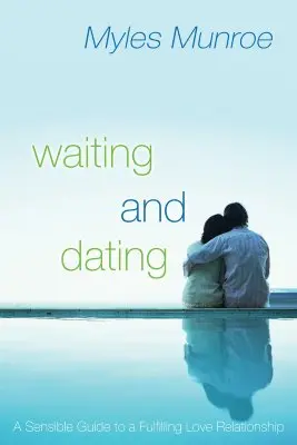 Cel i moc czekania i randkowania: Praktyczny przewodnik po satysfakcjonującym związku - The Purpose and Power of Waiting and Dating: Your Practical Guide to a Fulfilling Relationship