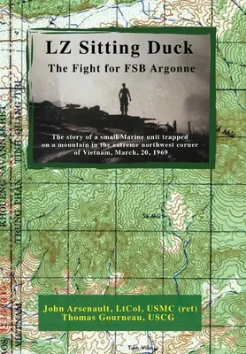 LZ Sitting Duck: The Fight for FSB Argonne (Arsenault Ltcol Usmc (Ret) John)