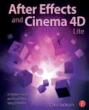 After Effects i Cinema 4D Lite: Grafika 3D i efekty wizualne z wykorzystaniem Cineware - After Effects and Cinema 4D Lite: 3D Motion Graphics and Visual Effects Using Cineware