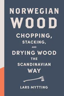 Norweskie drewno: Rąbanie, układanie i suszenie drewna na skandynawski sposób - Norwegian Wood: Chopping, Stacking, and Drying Wood the Scandinavian Way