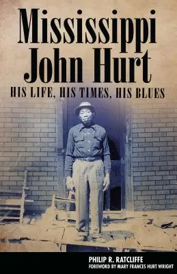 Mississippi John Hurt: Jego życie, jego czasy, jego blues - Mississippi John Hurt: His Life, His Times, His Blues