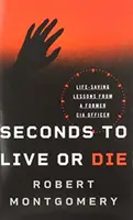 Sekundy, by żyć lub umrzeć: Lekcje ratowania życia od byłego oficera CIA - Seconds to Live or Die: Life-Saving Lessons from a Former CIA Officer