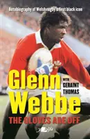 Glenn Webbe: Rękawice zdjęte: Autobiografia pierwszej czarnej ikony walijskiego rugby - Glenn Webbe: The Gloves Are Off: Autobiography of Welsh Rugby's First Black Icon