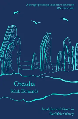 Orcadia: Ziemia, morze i kamień w neolitycznych Orkadach - Orcadia: Land, Sea and Stone in Neolithic Orkney