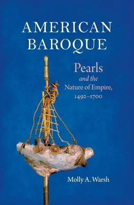 Amerykański barok: Perły i natura imperium, 1492-1700 - American Baroque: Pearls and the Nature of Empire, 1492-1700