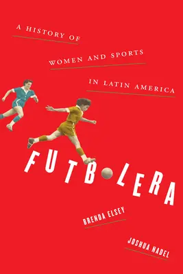 Futbolera: Historia kobiet i sportu w Ameryce Łacińskiej - Futbolera: A History of Women and Sports in Latin America