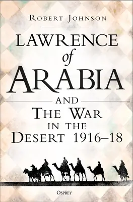 Lawrence z Arabii na wojnie: Kampania na pustyni 1916-18 - Lawrence of Arabia on War: The Campaign in the Desert 1916-18