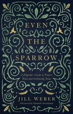 Nawet wróbel: Przewodnik pielgrzyma po modlitwie, zaufaniu i podążaniu za liderem - Even the Sparrow: A Pilgrim's Guide to Prayer, Trust and Following the Leader