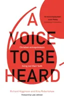 Voice to Be Heard - Christian Entrepreneurs Living Out Their Faith (Higginson Richard (Author))