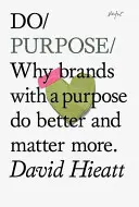 Do Purpose - Dlaczego marki z celem działają lepiej i mają większe znaczenie? - Do Purpose - Why Brands with A Purpose Do Better and Matter More