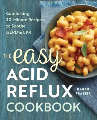 Łatwa książka kucharska na refluks żołądkowy: Pocieszające 30-minutowe przepisy łagodzące Gerd i Lpr - The Easy Acid Reflux Cookbook: Comforting 30-Minute Recipes to Soothe Gerd & Lpr