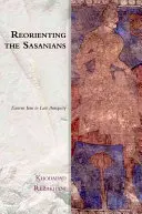 Reorientacja Sasanidów: Wschodni Iran w późnej starożytności - Reorienting the Sasanians: East Iran in Late Antiquity