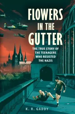 Kwiaty w rynsztoku: Prawdziwa historia Edelweiss Pirates, nastolatków, którzy stawili opór nazistom - Flowers in the Gutter: The True Story of the Edelweiss Pirates, Teenagers Who Resisted the Nazis