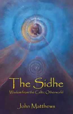 Sidhe: Mądrość z celtyckiego innego świata - The Sidhe: Wisdom from the Celtic Otherworld