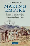 Tworzenie imperium: Kolonialne spotkania i tworzenie imperialnych rządów w dziewiętnastowiecznej Afryce - Making Empire: Colonial Encounters and the Creation of Imperial Rule in Nineteenth-Century Africa