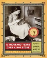 Tysiąc lat nad gorącym piecem: Historia amerykańskich kobiet opowiedziana poprzez jedzenie, przepisy i wspomnienia - A Thousand Years Over a Hot Stove: A History of American Women Told Through Food, Recipes, and Remembrances