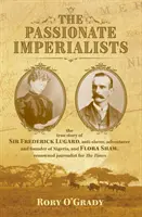 Passionate Imperialists - prawdziwa historia Sir Fredericka Lugarda, anty-niewolnika, poszukiwacza przygód i założyciela Nigerii, oraz Flory Shaw, znanej dziennikarki - Passionate Imperialists - the true story of Sir Frederick Lugard, anti-slaver, adventurer and founder of Nigeria, and Flora Shaw, renowned journalist