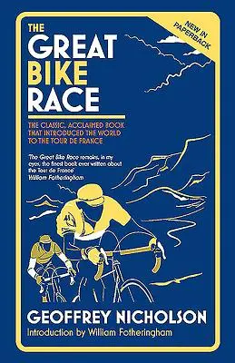 Wielki wyścig rowerowy: klasyczna, uznana książka, która wprowadziła naród do Tour de France - The Great Bike Race: The Classic, Acclaimed Book That Introduced a Nation to the Tour de France