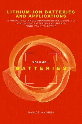 Baterie litowo-jonowe i ich zastosowania: A Practical and Comprehensive Guide to Lithium-Ion Batteries and Arrays, from Toys to Towns, Volume 1, Batteri - Lithium-Ion Batteries and Applications: A Practical and Comprehensive Guide to Lithium-Ion Batteries and Arrays, from Toys to Towns, Volume 1, Batteri