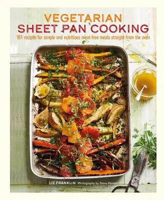 Wegetariańskie gotowanie na blasze: 101 przepisów na proste i pożywne dania bezmięsne prosto z piekarnika - Vegetarian Sheet Pan Cooking: 101 Recipes for Simple and Nutritious Meat-Free Meals Straight from the Oven