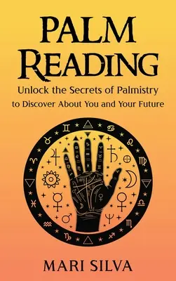 Czytanie z dłoni: Odblokuj sekrety chiromancji, aby odkryć siebie i swoją przyszłość - Palm Reading: Unlock the Secrets of Palmistry to Discover About You and Your Future