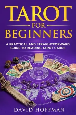 Tarot dla początkujących: Praktyczny i prosty przewodnik po czytaniu kart tarota - Tarot for Beginners: A Practical and Straightforward Guide to Reading Tarot Cards