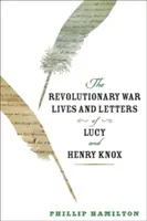 Życie i listy Lucy i Henry'ego Knoxów z czasów wojny rewolucyjnej - The Revolutionary War Lives and Letters of Lucy and Henry Knox
