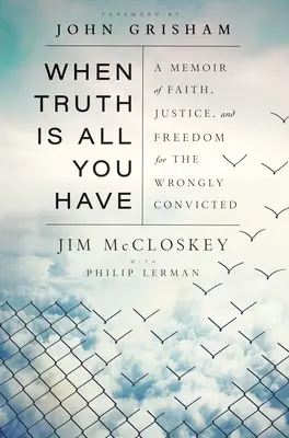 Kiedy prawda jest wszystkim, co masz: Wspomnienie wiary, sprawiedliwości i wolności dla niesłusznie skazanych - When Truth Is All You Have: A Memoir of Faith, Justice, and Freedom for the Wrongly Convicted