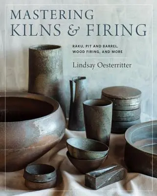 Opanowanie pieców i wypalania: Raku, Pit and Barrel, wypalanie drewna i nie tylko - Mastering Kilns and Firing: Raku, Pit and Barrel, Wood Firing, and More