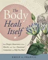 Ciało leczy się samo: Jak głębsza świadomość swoich mięśni i ich emocjonalnego połączenia może pomóc ci wyzdrowieć - The Body Heals Itself: How Deeper Awareness of Your Muscles and Their Emotional Connection Can Help You Heal