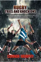 Rugby Tries and Knock Ons: Opowieści o graczu rugby z college'u w Nowej Anglii i grze, która dała początek futbolowi amerykańskiemu - Rugby Tries and Knock Ons: Tales of a college rugby player in New England and the game that gave birth to American football